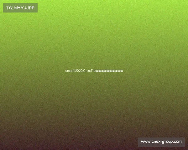 crossfit2020;CrossFit国际盛典全球精英竞逐体能巅峰荣耀之战